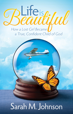 Life Is Beautiful: How a Lost Girl Became a True, Confident Child of God