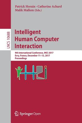 Intelligent Human Computer Interaction : 9th International Conference, IHCI 2017, Evry, France, December 11-13, 2017, Proceedings