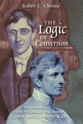 The Logic of Conversion: The Harmony of Heart, Will, Mind, and Imagination in John Henry Newman