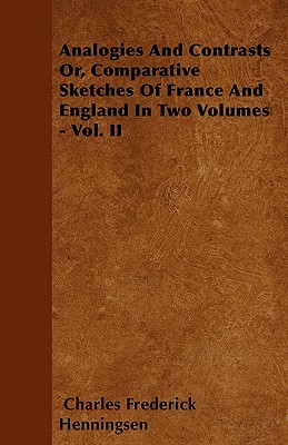 Analogies And Contrasts Or, Comparative Sketches Of France And England In Two Volumes - Vol. II