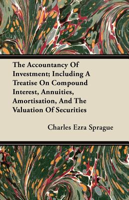 The Accountancy of Investment; Including a Treatise on Compound Interest, Annuities, Amortisation, and the Valuation of Securities