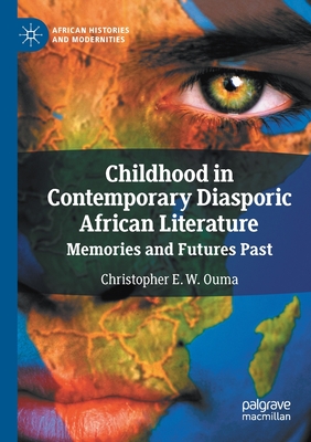 Childhood in Contemporary Diasporic African Literature : Memories and Futures Past