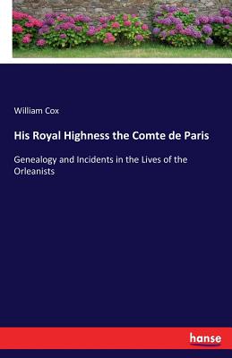 غلاف كتاب His Royal Highness the Comte de Paris:Genealogy and Incidents in the Lives of the Orleanists