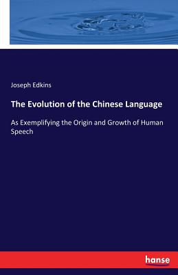 The Evolution of the Chinese Language:As Exemplifying the Origin and Growth of Human Speech