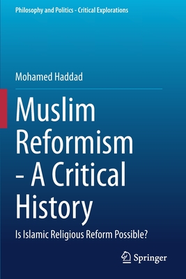 Muslim Reformism - A Critical History : Is Islamic Religious Reform Possible?