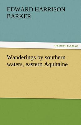 Wanderings by Southern Waters, Eastern Aquitaine