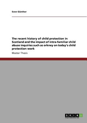 غلاف كتاب The recent history of child protection in Scotland and the impact of intra-familiar child abuse inquiries such as orkney on today's child protection w
