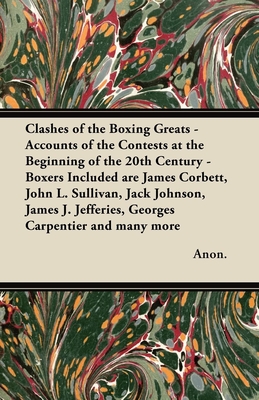 Clashes of the Boxing Greats - Accounts of the Contests at the Beginning of the 20th Century: Boxers Included are James Corbett, John L. Sullivan, Jac