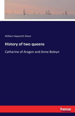 غلاف كتاب History of two queens:Catharine of Aragon and Anne Boleyn