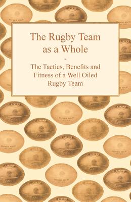 The Rugby Team as a Whole - The Tactics, Benefits and Fitness of a Well Oiled Rugby Team