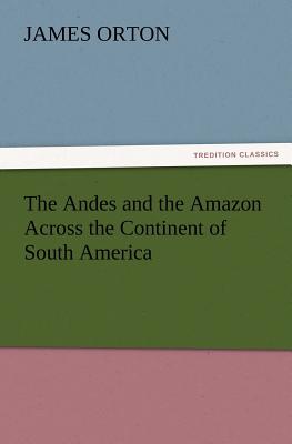 The Andes and the Amazon Across the Continent of South America