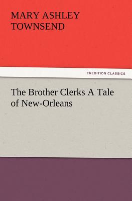 The Brother Clerks a Tale of New-Orleans