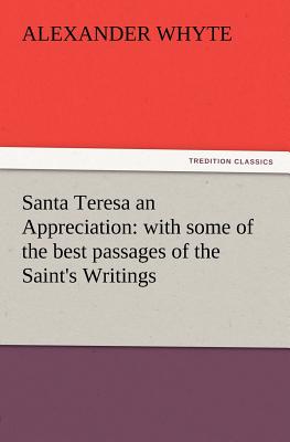 Santa Teresa an Appreciation: With Some of the Best Passages of the Saint