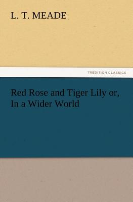 Red Rose and Tiger Lily Or, in a Wider World