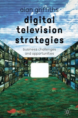 Digital Television Strategies : Business Challenges and Opportunities