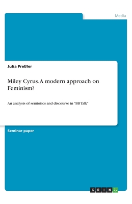 Miley Cyrus. A modern approach on Feminism?:An analysis of semiotics and discourse in "BB Talk"