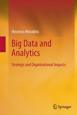 Big Data and Analytics : Strategic and Organizational Impacts