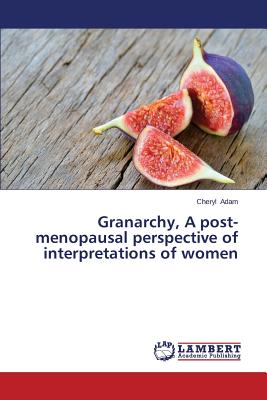 غلاف كتاب Granarchy, a Post-Menopausal Perspective of Interpretations of Women