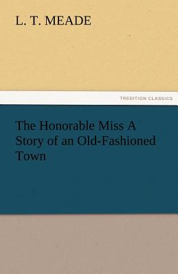 غلاف كتاب The Honorable Miss a Story of an Old-Fashioned Town