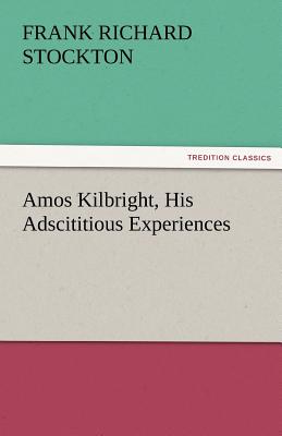 Amos Kilbright, His Adscititious Experiences