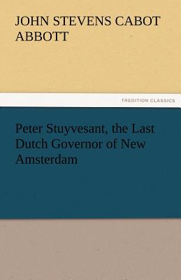 Peter Stuyvesant, the Last Dutch Governor of New Amsterdam