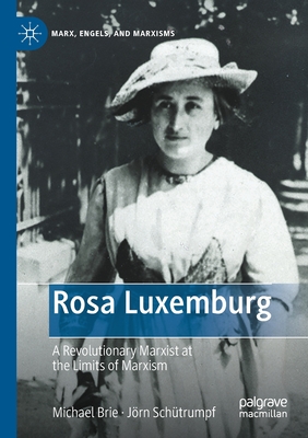 Rosa Luxemburg : A Revolutionary Marxist at the Limits of Marxism