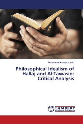 Philosophical Idealism of Hallaj and Al-Tawasin: Critical Analysis