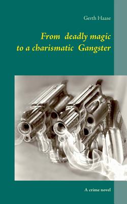 غلاف كتاب From deadly magic to a charismatic Gangster:A crime novel