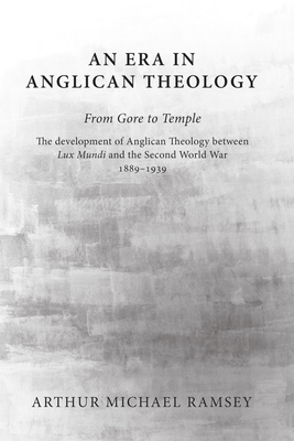 An Era in Anglican Theology from Gore to Temple: The Development of Anglican Theology Between 