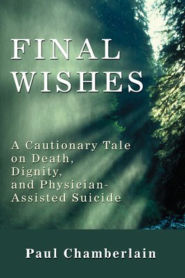 Final Wishes: A Cautionary Tale on Death, Dignity & Physician-Assisted Suicide