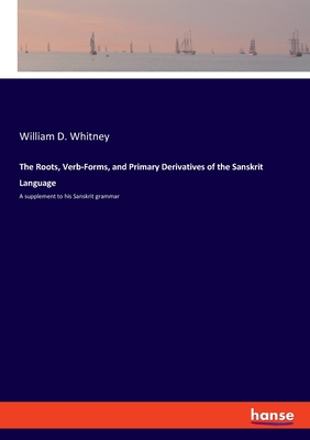 The Roots, Verb-Forms, and Primary Derivatives of the Sanskrit Language:A supplement to his Sanskrit grammar