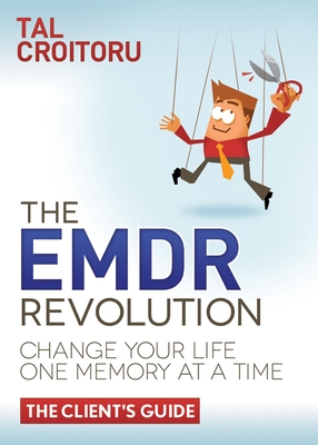 The EMDR Revolution : Change Your Life One Memory At A Time (The Client
