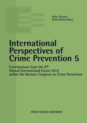 International Perspectives of Crime Prevention 5:Contributions from the 6th Annual International Forum 2012 within the German Congress on Crime Preven