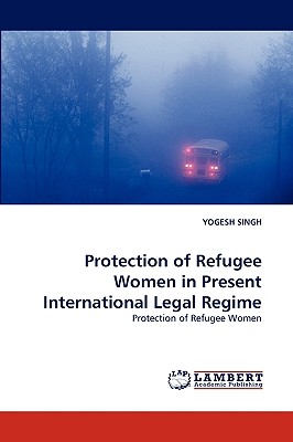 Protection of Refugee Women in Present International Legal Regime