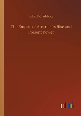 The Empire of Austria: Its Rise and Present Power