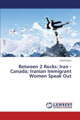 Between 2 Rocks: Iran - Canada; Iranian Immigrant Women Speak Out
