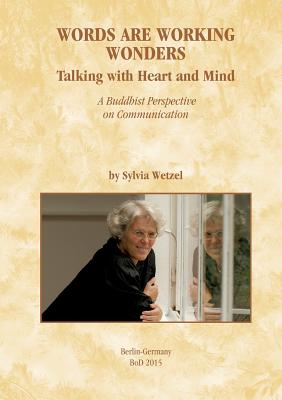 Words Are Working Wonders:Talking with Heart and Mind. A Buddhist Perspective on Communication. Translated from the German into English by Akasaraja J