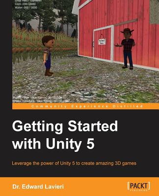 Getting Started with Unity 5 : Leverage the power of Unity 5 to create amazing 3D games