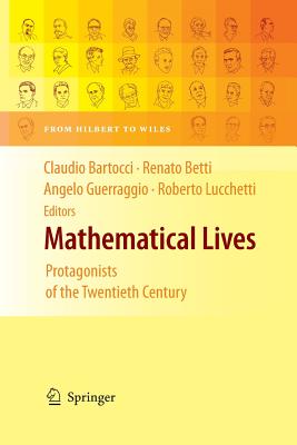 Mathematical Lives : Protagonists of the Twentieth Century From Hilbert to Wiles