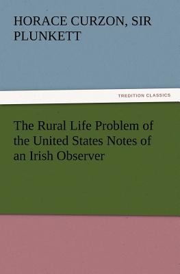 The Rural Life Problem of the United States Notes of an Irish Observer