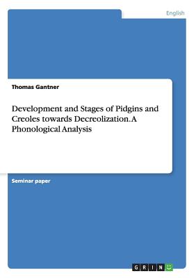 Development and Stages of Pidgins and Creoles towards Decreolization. A Phonological Analysis