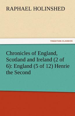 غلاف كتاب Chronicles of England, Scotland and Ireland (2 of 6): England (5 of 12) Henrie the Second