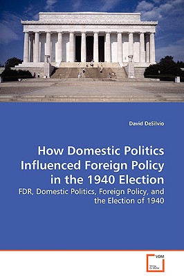 How Domestic Politics Influenced Foreign Policy in the 1940 Election - FDR, Domestic Politics, Foreign Policy, and the Election of 1940