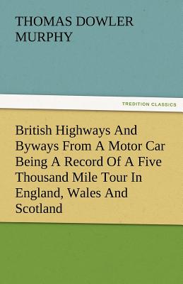 British Highways and Byways from a Motor Car Being a Record of a Five Thousand Mile Tour in England, Wales and Scotland