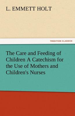 غلاف كتاب The Care and Feeding of Children a Catechism for the Use of Mothers and Children's Nurses