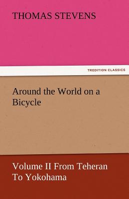 Around the World on a Bicycle - Volume II from Teheran to Yokohama