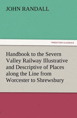 Handbook to the Severn Valley Railway Illustrative and Descriptive of Places Along the Line from Worcester to Shrewsbury