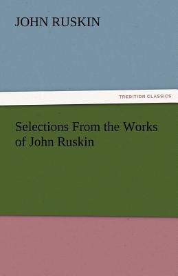 Selections from the Works of John Ruskin