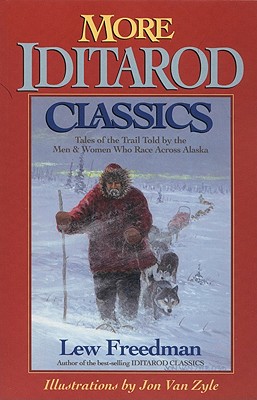 More Iditarod Classics: Tales of the Trail Told by the Men & Women Who Race Across Alaska