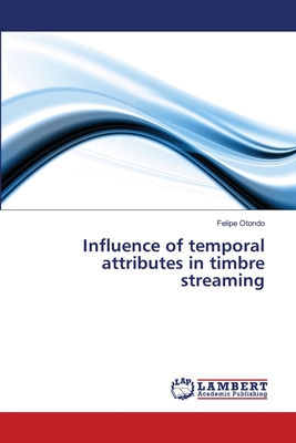 غلاف كتاب Influence of temporal attributes in timbre streaming